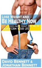 Lose Weight And Be Healthy Now: Forty Science-Based Weight Loss Tips to Transform Your Life