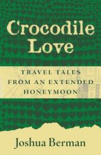 Crocodile Love: Travel Tales from an Extended Honeymoon