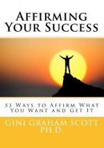 Affirming Your Success: 53 Ways to Affirm What You Want and Get It
