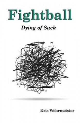 Fightball: Dying of Suck (Kris Wehrmeister)(Brožovaná)
