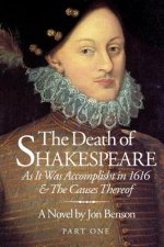 The Death of Shakespeare: As It Was Accomplisht in 1616 and the Causes Thereof