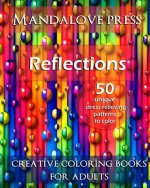Reflections: 50 Stress Relieving Patterns to Color for Calm and Relaxation Adult Coloring Book