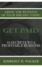 Get Paid: 10 Secrets to a Profitable Business
