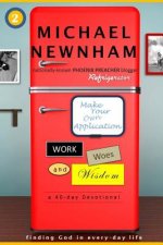 Make Your Own Application: Work, Woes, and Wisdom: Finding God in Every-day Life