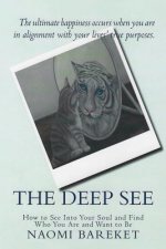 The Deep See: How to See Into Your Soul and Find Who You Are and Want to Be
