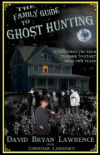 The Family Guide to Ghost Hunting: Everything You Need to Know to Start Your Own Paranormal Team
