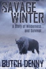 Savage Winter: A Story of Wilderness... and Survival...