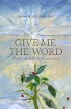 Give Me the Word: Advent and Other Poems, 2000-2015