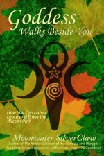 Goddess Walks Beside You: How You Can Listen, Learn and Enjoy the Wiccan Path