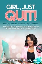 Girl, Just Quit!: Motivation for Female Entrepreneurs and Women Searching for Their Purpose