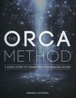 The ORCA Method (TM): 9 Simple Steps To Transform Your English Accent