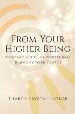 From Your Higher Being: A Cosmic Guide to Vibrational Harmony With Source