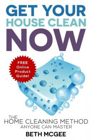 Get Your House Clean Now: The Home Cleaning Method Anyone Can Master (Beth McGee)(Miękka)