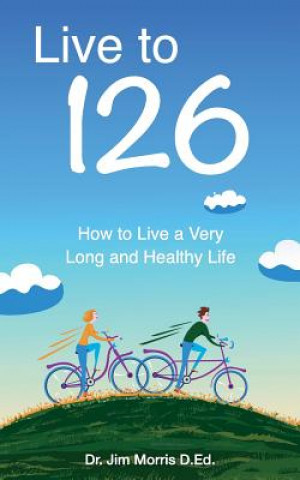 Live to 126: How to Live a Very Long and Healthy Life