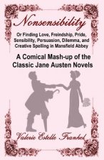 Nonsensibility Or Finding Love, Freindship, Pride, Sensibility, Persuasion, Dilemma, and Creative Spelling in Mansfield Abbey: A Comical Mash-up of th