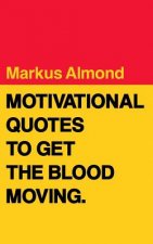 Motivational Quotes To Get The Blood Moving
