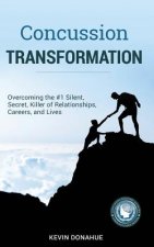 Concussion Transformation: Overcoming the #1 Silent, Secret Killer of Relationships, Careers, and Lives