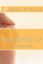 ImPerfectly Perfect Mom: Letters to the Imperfectly Perfect Mom