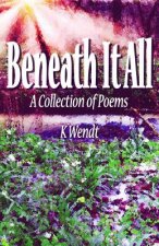 Beneath It All: A Collection of Poems