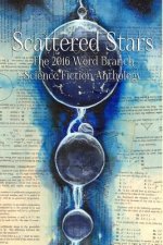 Scattered Stars: The 2016 Word Branch Publishing Science Fiction Anthology (The Word Branch Publishing Annual Science Fiction Anthology