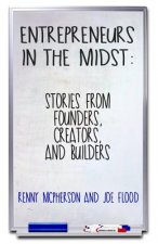 Entrepreneurs in the Midst: Stories from Founders, Creators, and Builders