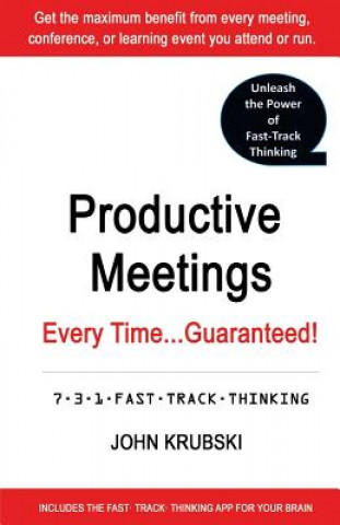 Productive Meetings Every Time...Guaranteed!: 7-3-1 Fast Track Thinking