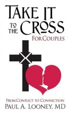 Take It to the Cross for Couples: From Conflict to Connection