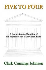 Five to Four: A Journey into the Dark Side of the Supreme Court of the United States
