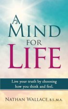 A Mind for Life: Live Your Truth by Choosing How You Think and Feel.