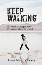 Keep Walking: 40 Days To Hope And Freedom After Betrayal