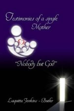 Testimonies of a Single Mother: Nobody but God