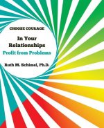 Choose Courage In Your Relationships: : Profit from Problems