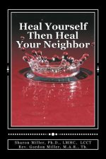 Heal Yourself Then Heal Your Neighbor: A Five-Step Approach to Emotional Healing