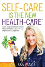 Self-Care Is the New Health-Care: From Diagnosis to Discovery: Uncovering the Cause of My Depression Symptoms