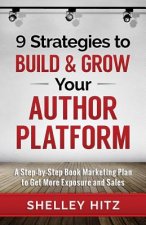 9 Strategies to BUILD and GROW Your Author Platform: A Step-by-Step Book Marketing Plan to Get More Exposure and Sales