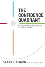The Confidence Quadrant: Develop an Attitude That Embraces Both Success and Failure
