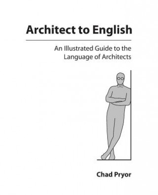 Architect to English: An Illustrated Guide to the Language of Architects
