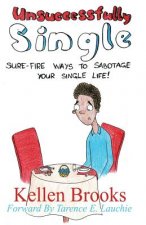 Unsuccessfully Single: Sure-Fire Ways to Sabotage Your Single Life