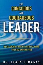 The Conscious And Courageous Leader: Developing Your Authentic Voice to Lead and Inspire