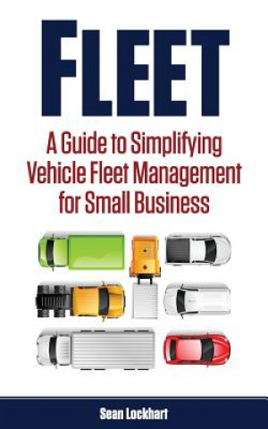 Fleet: A Guide to Simplifying Vehicle Fleet Management for Small Business