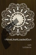 #AliveLikeALoadedGun