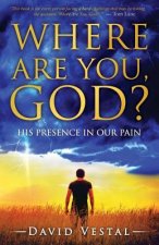 Where Are You, God?: His Presence in Our Pain