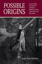 Possible Origins: A Cultural History of Chinese Martial Arts, Theater and Religion