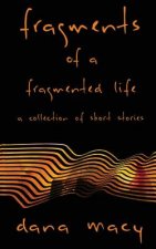 Fragments of a Fragmented Life: A Collection of Short Stories