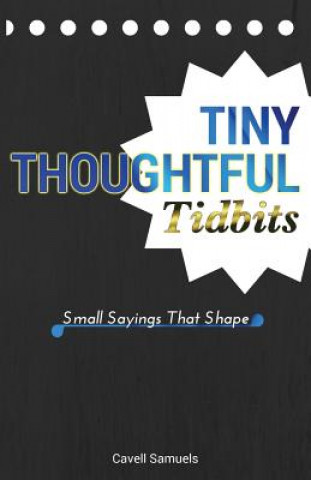 Tiny, Thoughtful Tidbits: Small Sayings That Shape