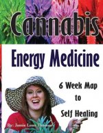 Cannabis Energy Medicine: 6 Week Map to Self Healing