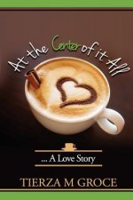 At the Center of it All....: A Love Story