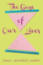 The Gays of Our Lives: The Unvarnished Memoirs of an Aging Fruit