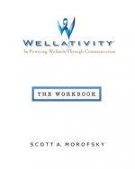 Wellativity(TM): In-Powering Wellness Through Communication - The Workbook
