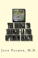 The Bridge to Shangri-La for Optimum Health: A book to help you keep and restore your health
